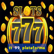 tt 99 plataforma de jogos